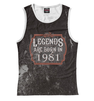 Женская Майка Legends Are Born In 1981