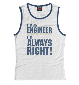 Майка для девочек Я инженер, я прав всегда!