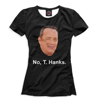 Женская Футболка No, T. Hanks.