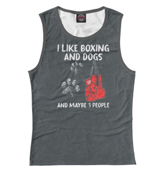 Женская Майка I Like Boxing And Dogs And