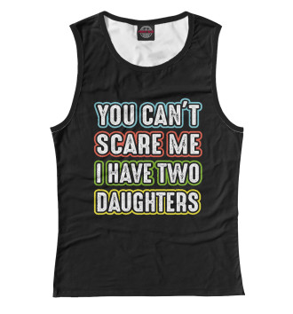 Женская Майка You can't scare me I have 2 daughters