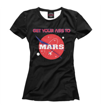 Женская Футболка Get Your Ass to Mars