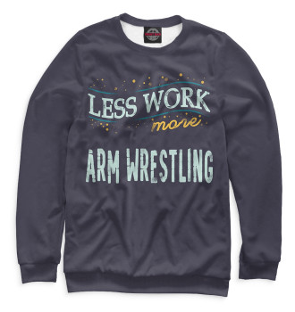Женский Свитшот Less Work more Arm Wrestling
