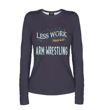Женский Лонгслив Less Work more Arm Wrestling