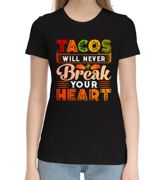 Женская Хлопковая футболка Tacos will never break your heart