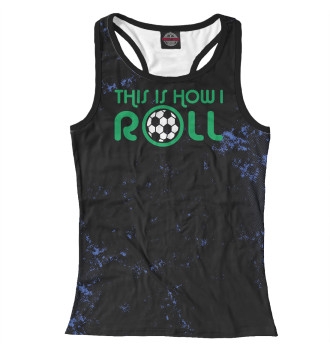 Женская Борцовка This Is How I Roll Soccer